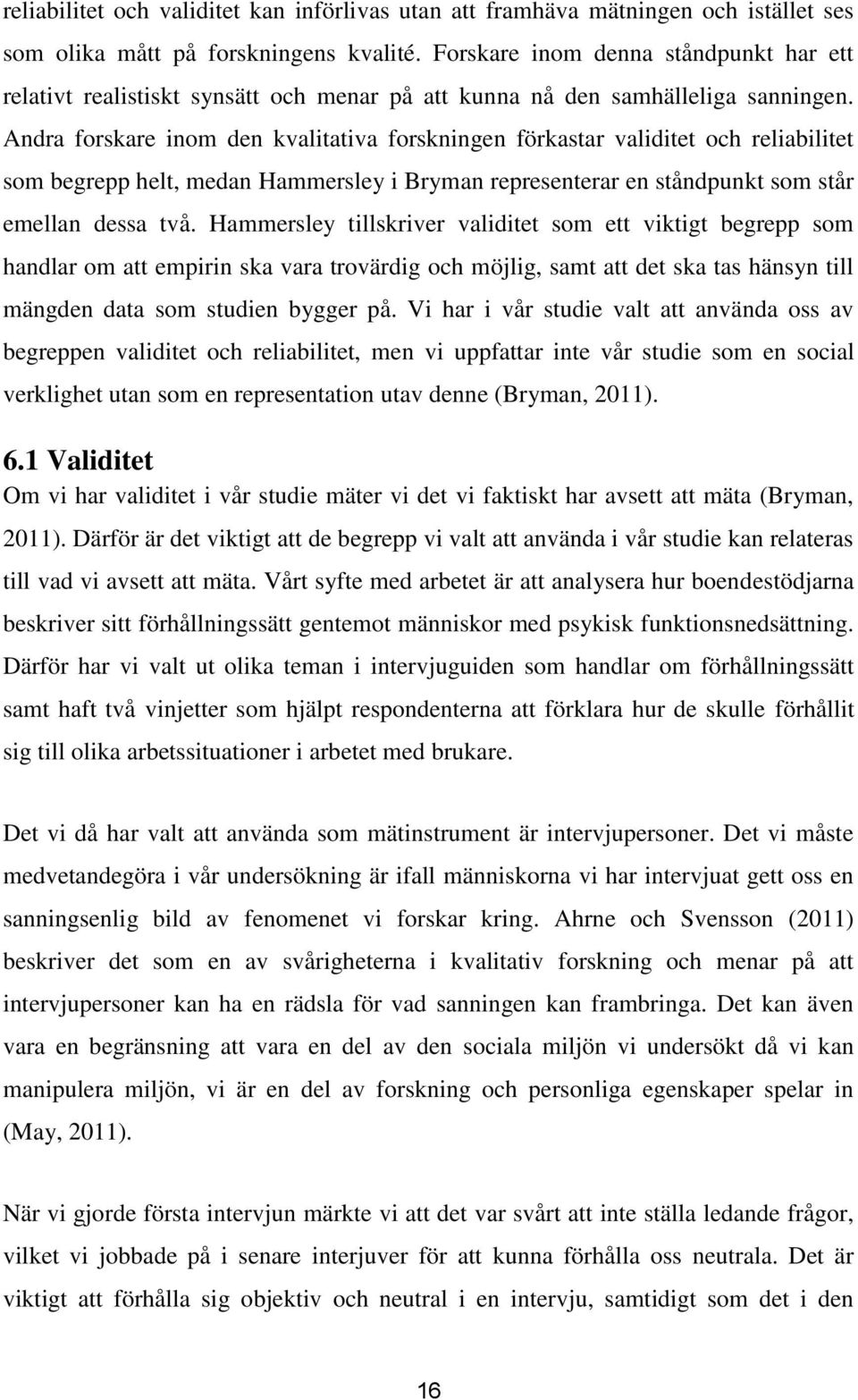 Andra forskare inom den kvalitativa forskningen förkastar validitet och reliabilitet som begrepp helt, medan Hammersley i Bryman representerar en ståndpunkt som står emellan dessa två.