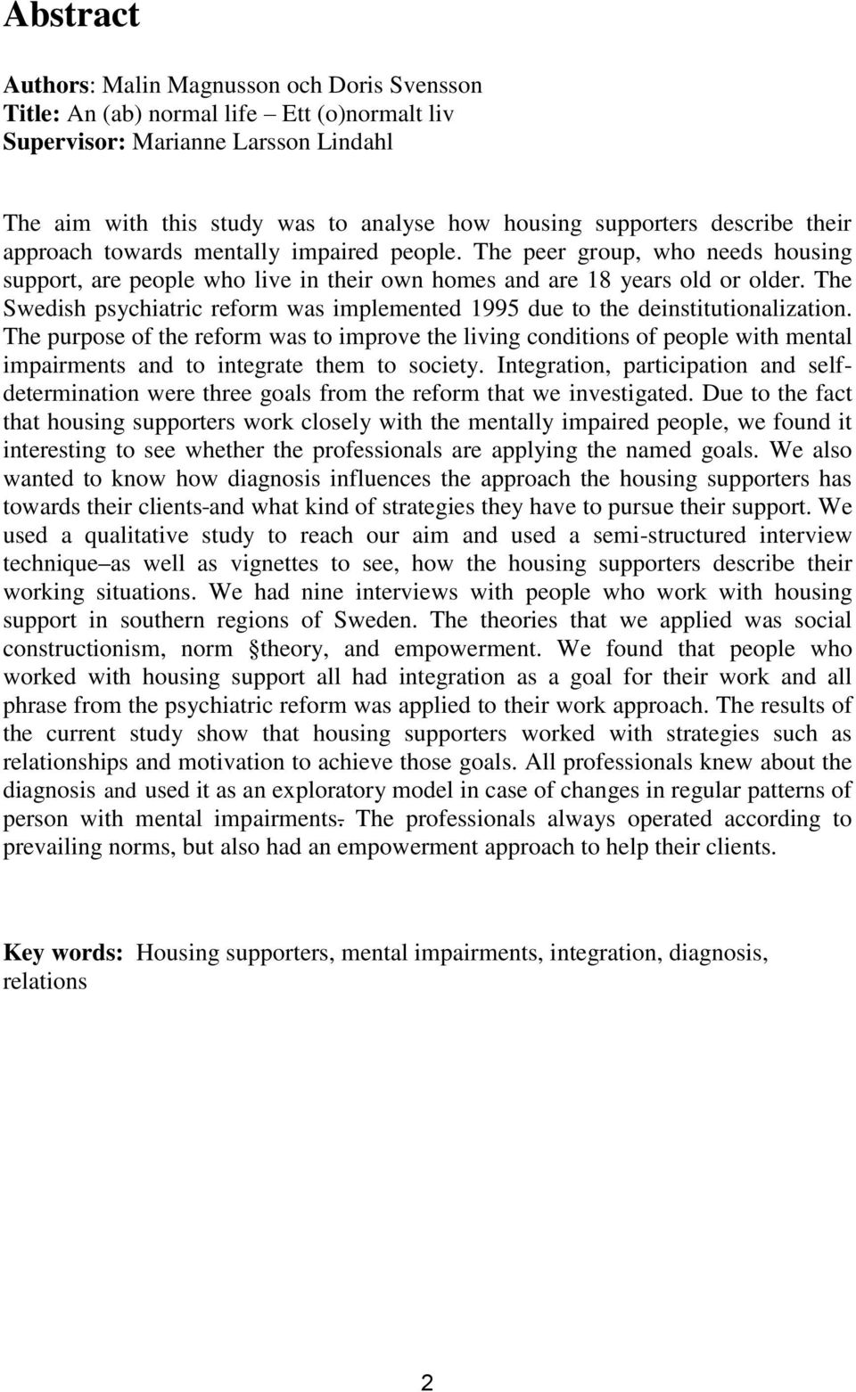 The Swedish psychiatric reform was implemented 1995 due to the deinstitutionalization.