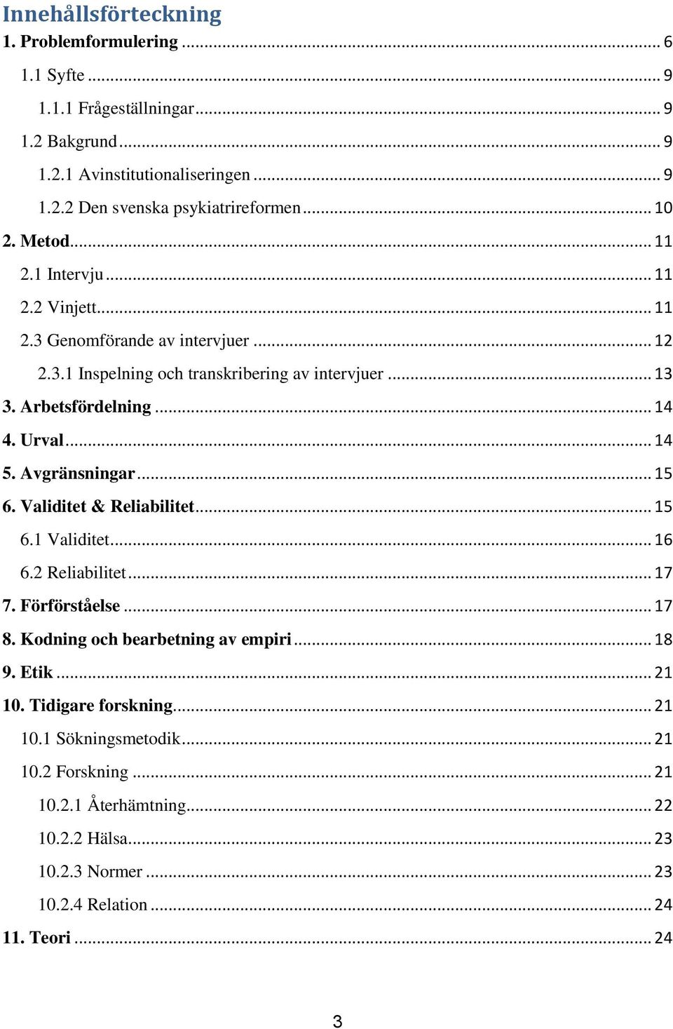 Urval... 14 5. Avgränsningar... 15 6. Validitet & Reliabilitet... 15 6.1 Validitet... 16 6.2 Reliabilitet... 17 7. Förförståelse... 17 8. Kodning och bearbetning av empiri... 18 9.