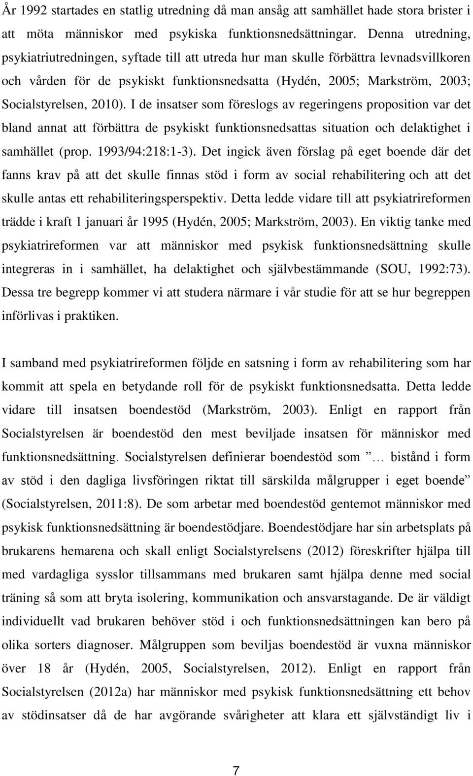 2010). I de insatser som föreslogs av regeringens proposition var det bland annat att förbättra de psykiskt funktionsnedsattas situation och delaktighet i samhället (prop. 1993/94:218:1-3).