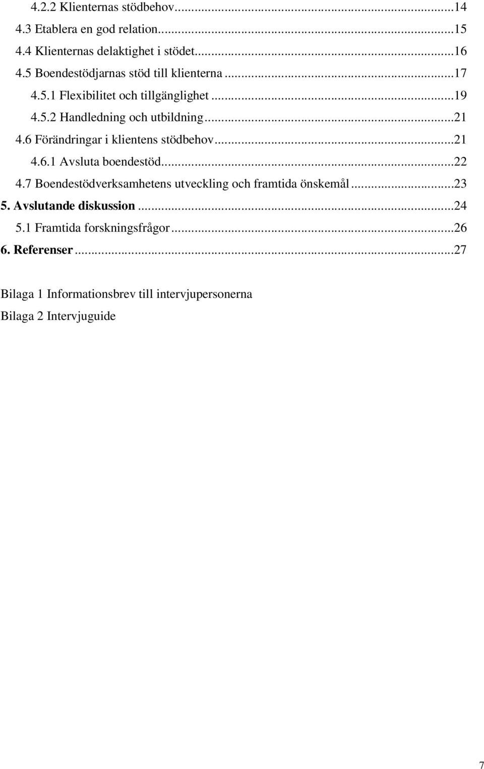 6 Förändringar i klientens stödbehov...21 4.6.1 Avsluta boendestöd...22 4.7 Boendestödverksamhetens utveckling och framtida önskemål.