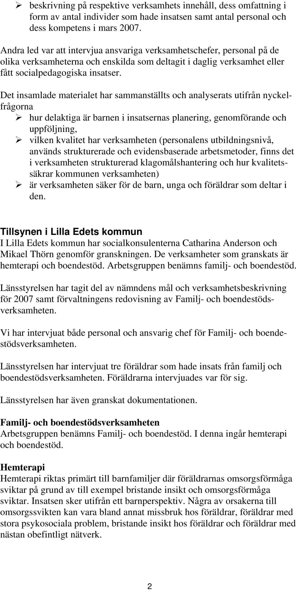 Det insamlade materialet har sammanställts och analyserats utifrån nyckelfrågorna hur delaktiga är barnen i insatsernas planering, genomförande och uppföljning, vilken kvalitet har verksamheten