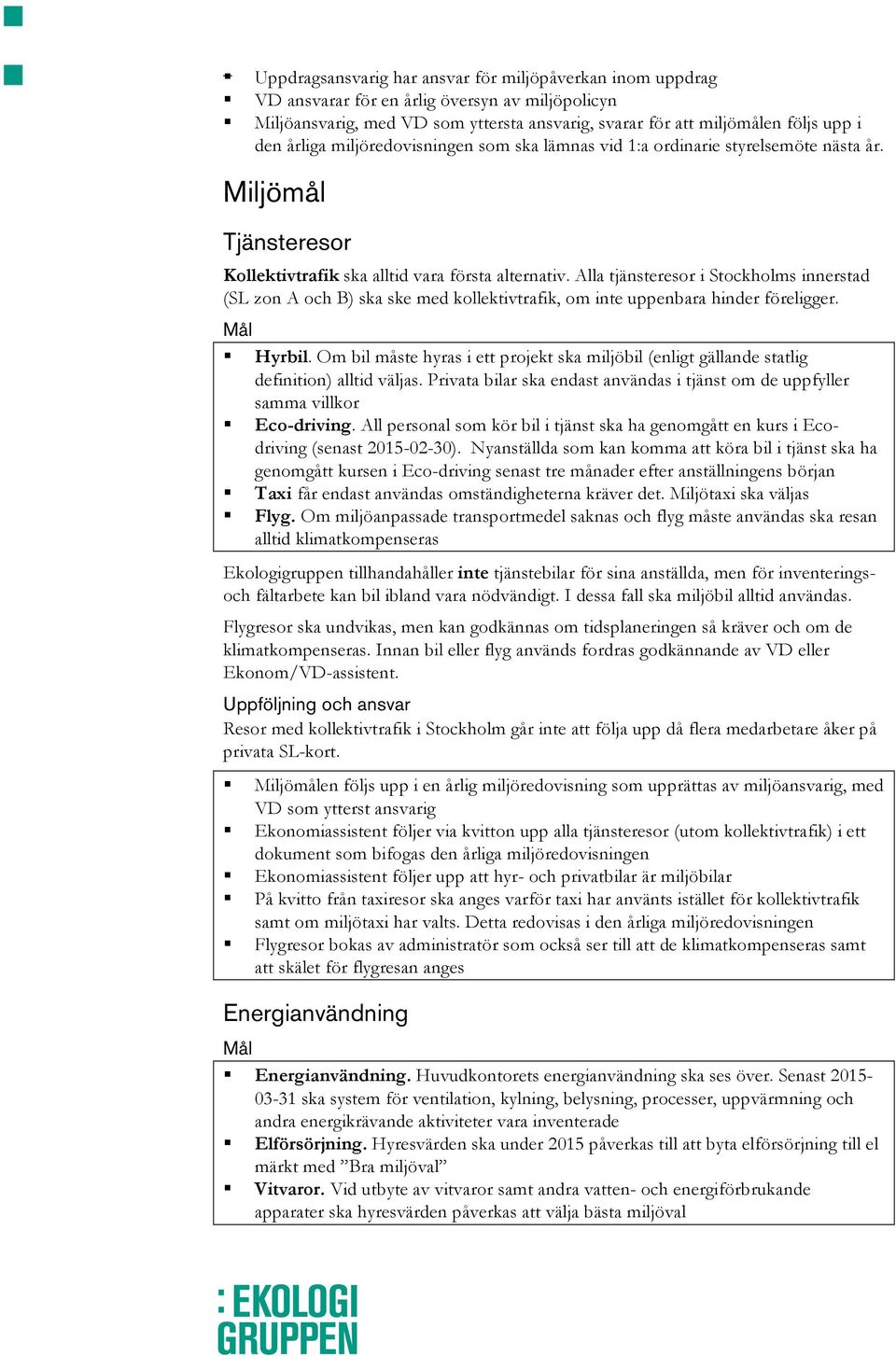 Alla tjänsteresor i Stockholms innerstad (SL zon A och B) ska ske med kollektivtrafik, om inte uppenbara hinder föreligger. Hyrbil.