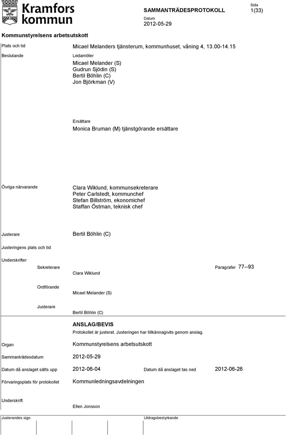 Peter Carlstedt, kommunchef Stefan Billström, ekonomichef Staffan Östman, teknisk chef Justerare Bertil Böhlin (C) Justeringens plats och tid Underskrifter Sekreterare Paragrafer 77--93 Clara