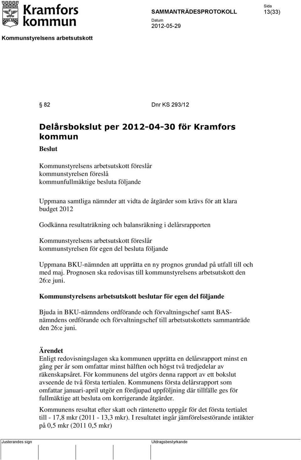 utfall till och med maj. Prognosen ska redovisas till kommunstyrelsens arbetsutskott den 26:e juni.