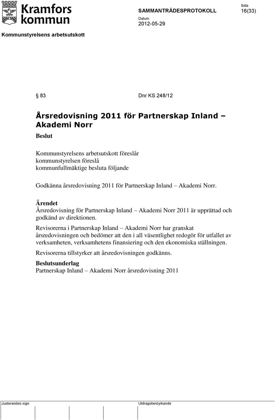 Revisorerna i Partnerskap Inland Akademi Norr har granskat årsredovisningen och bedömer att den i all väsentlighet redogör för utfallet av verksamheten,