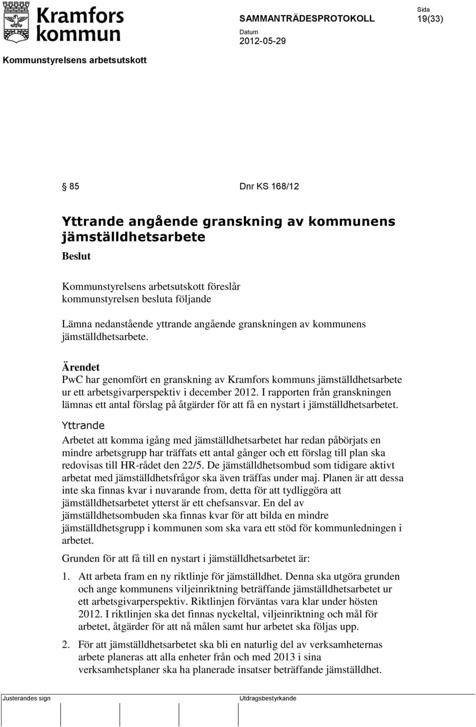 I rapporten från granskningen lämnas ett antal förslag på åtgärder för att få en nystart i jämställdhetsarbetet.