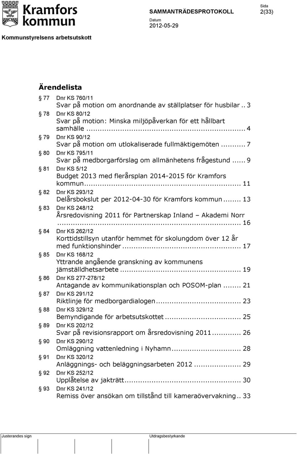 .. 9 81 Dnr KS 5/12 Budget 2013 med flerårsplan 2014-2015 för Kramfors kommun... 11 82 Dnr KS 293/12 Delårsbokslut per 2012-04-30 för Kramfors kommun.