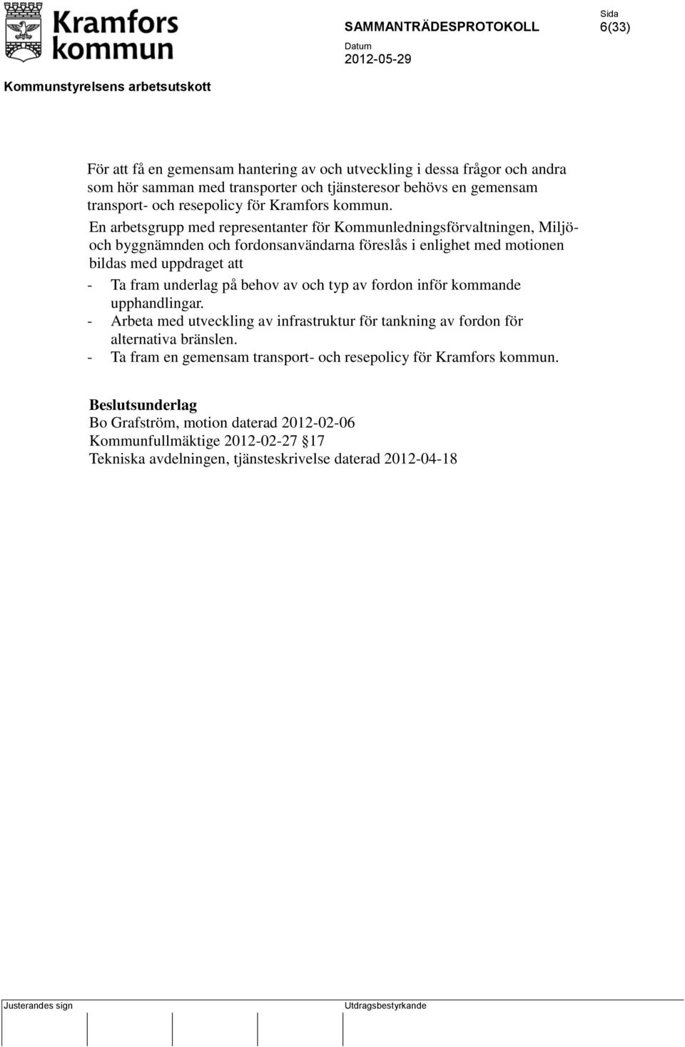 En arbetsgrupp med representanter för Kommunledningsförvaltningen, Miljöoch byggnämnden och fordonsanvändarna föreslås i enlighet med motionen bildas med uppdraget att - Ta fram