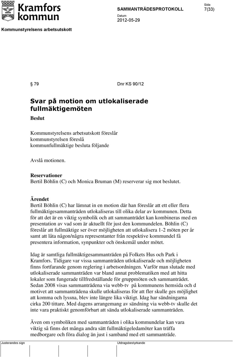 Ärendet Bertil Böhlin (C) har lämnat in en motion där han föreslår att ett eller flera fullmäktigesammanträden utlokaliseras till olika delar av kommunen.