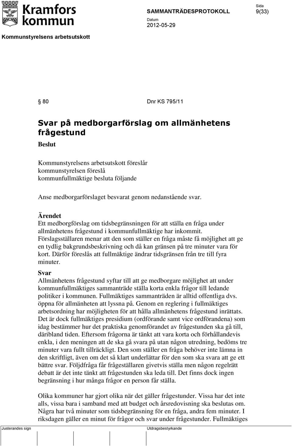 Förslagsställaren menar att den som ställer en fråga måste få möjlighet att ge en tydlig bakgrundsbeskrivning och då kan gränsen på tre minuter vara för kort.