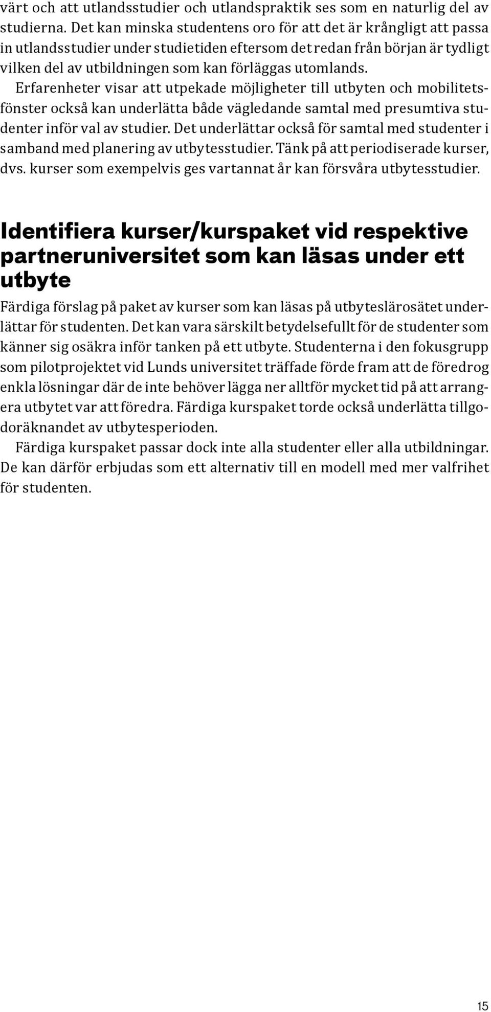 Erfarenheter visar att utpekade möjligheter till utbyten och mobilitetsfönster också kan underlätta både vägledande samtal med presumtiva studenter inför val av studier.