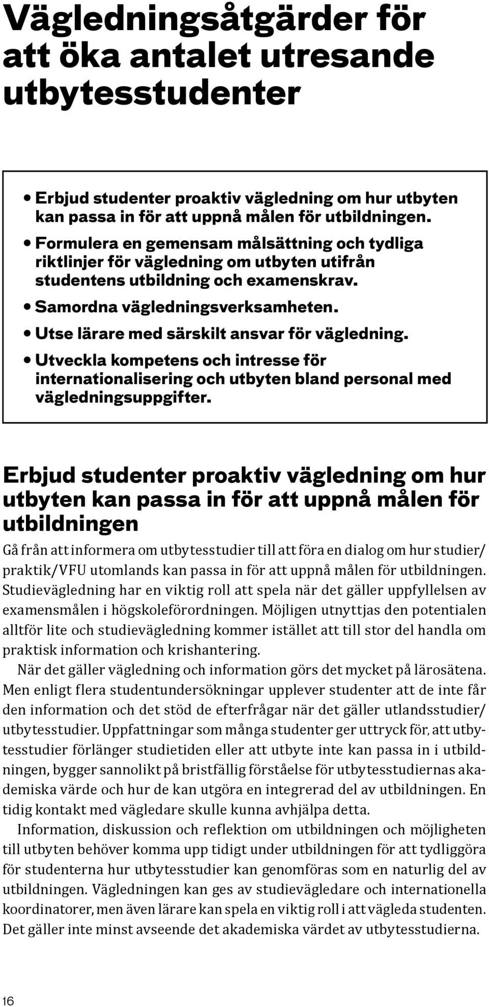 Utse lärare med särskilt ansvar för vägledning. Utveckla kompetens och intresse för internationalisering och utbyten bland personal med vägledningsuppgifter.