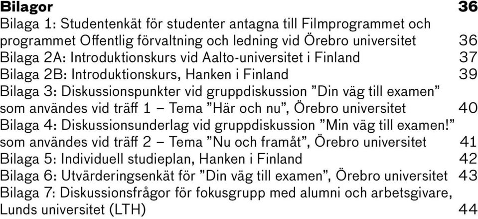 nu, Örebro universitet 40 Bilaga 4: Diskussionsunderlag vid gruppdiskussion Min väg till examen!