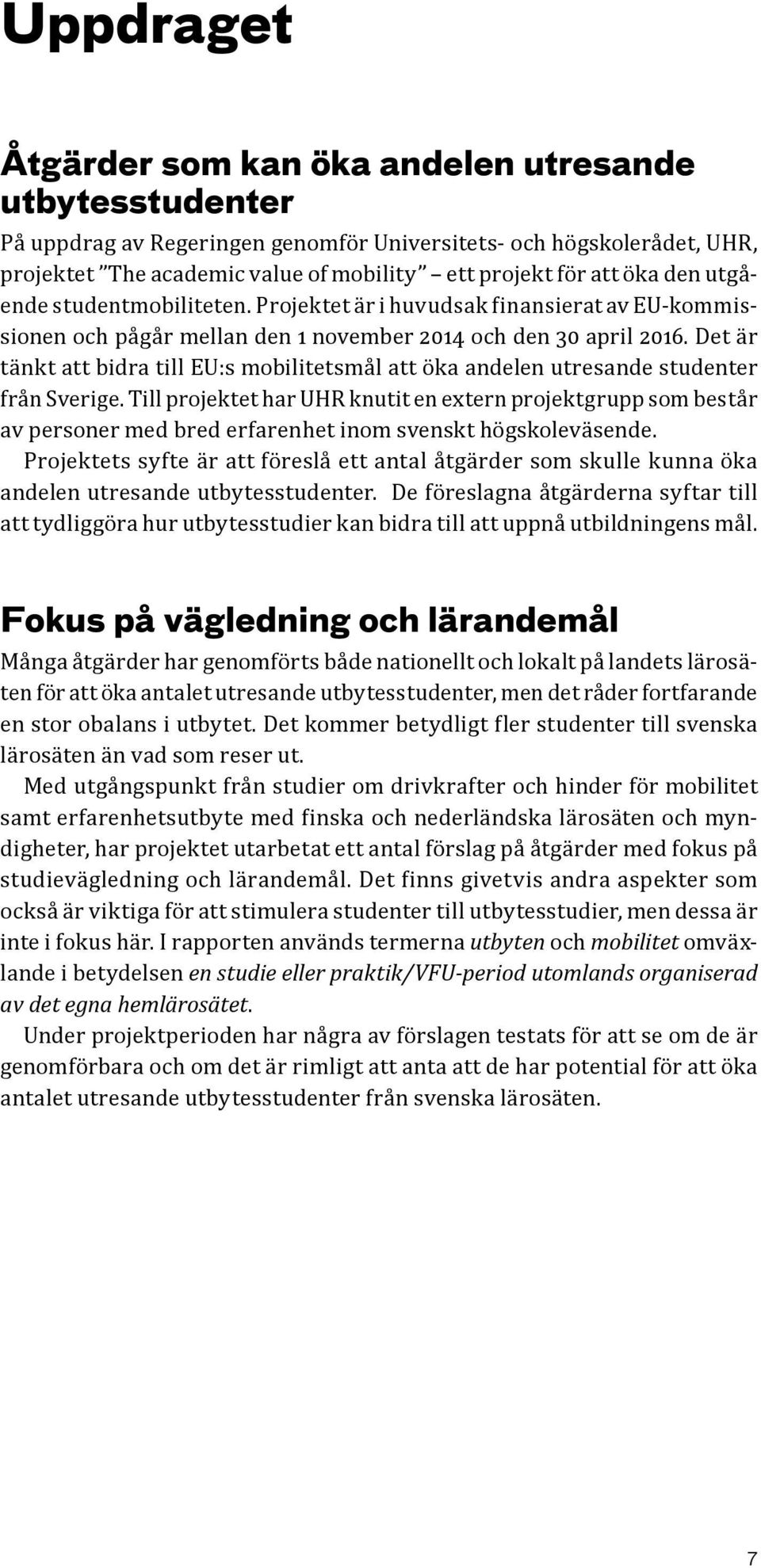 Det är tänkt att bidra till EU:s mobilitetsmål att öka andelen utresande studenter från Sverige.