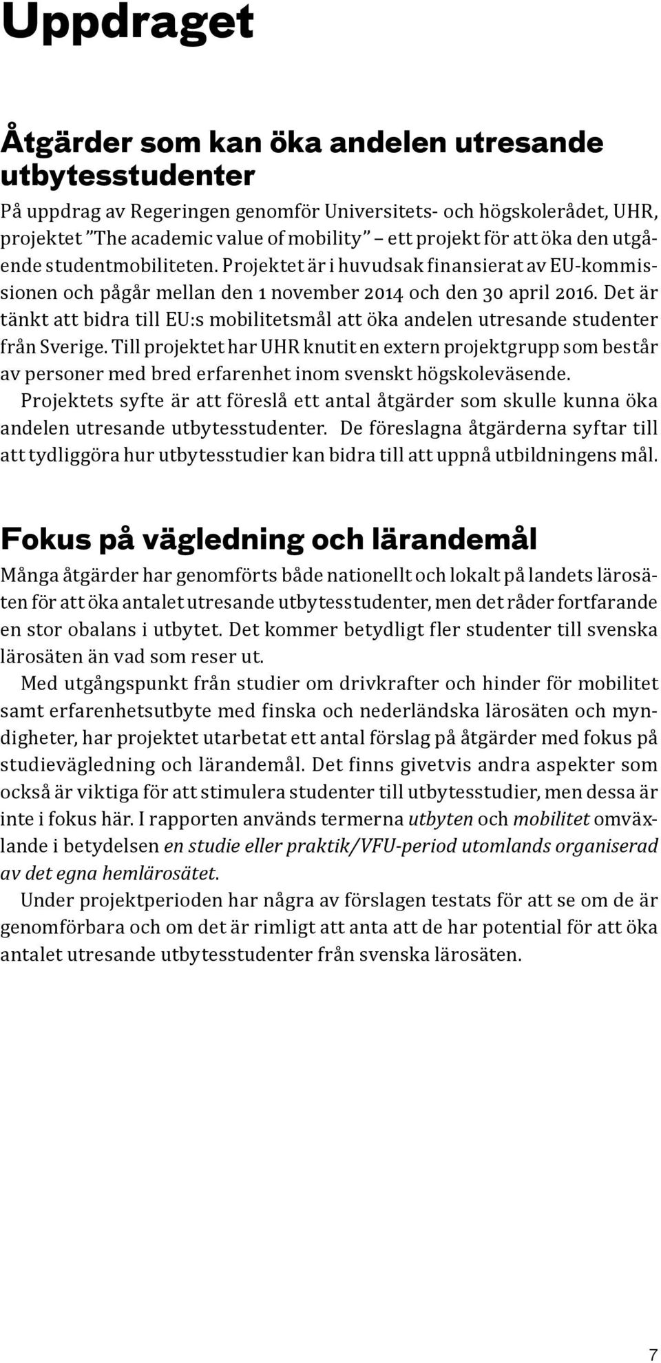 Det är tänkt att bidra till EU:s mobilitetsmål att öka andelen utresande studenter från Sverige.