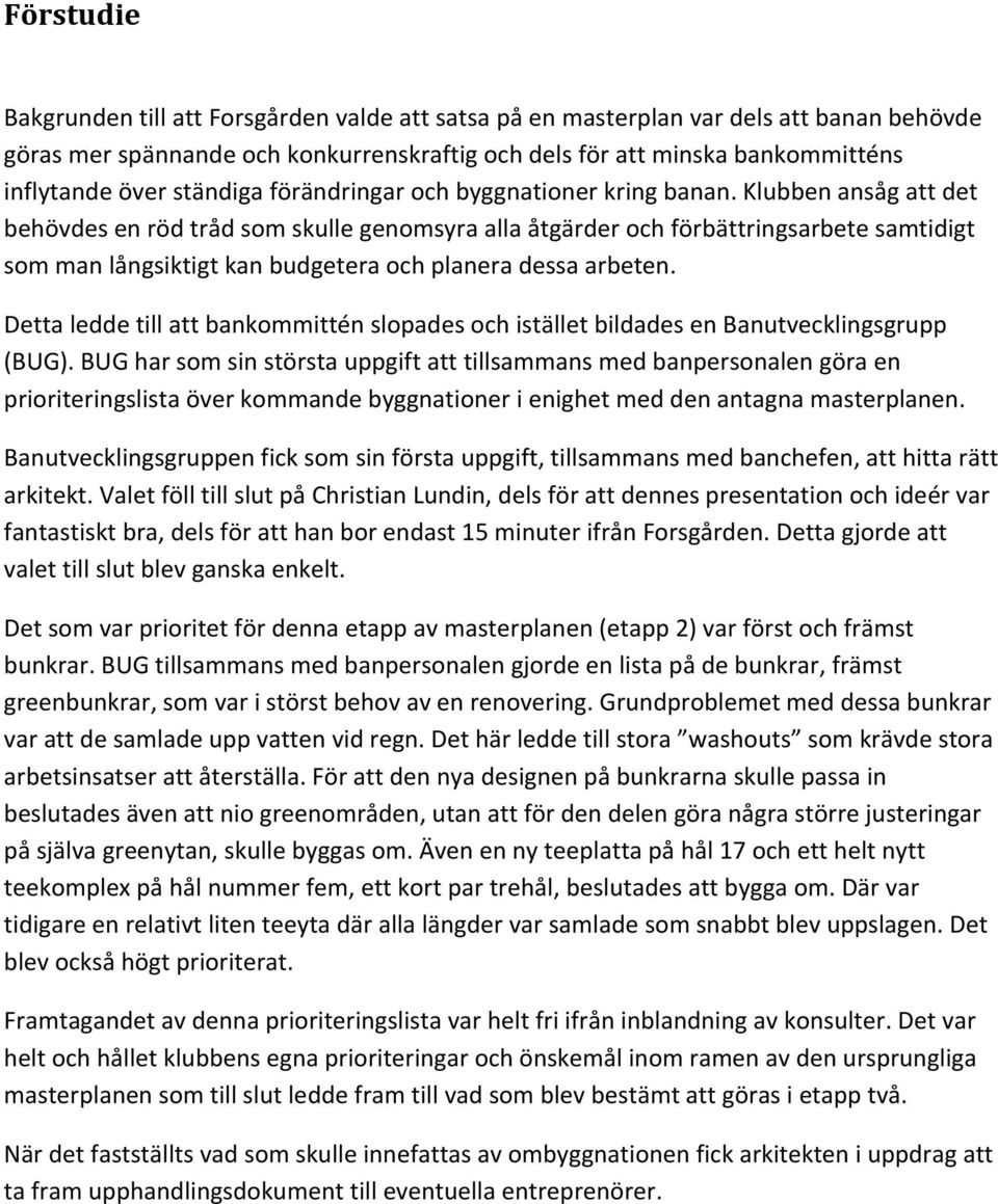 Klubben ansåg att det behövdes en röd tråd som skulle genomsyra alla åtgärder och förbättringsarbete samtidigt som man långsiktigt kan budgetera och planera dessa arbeten.