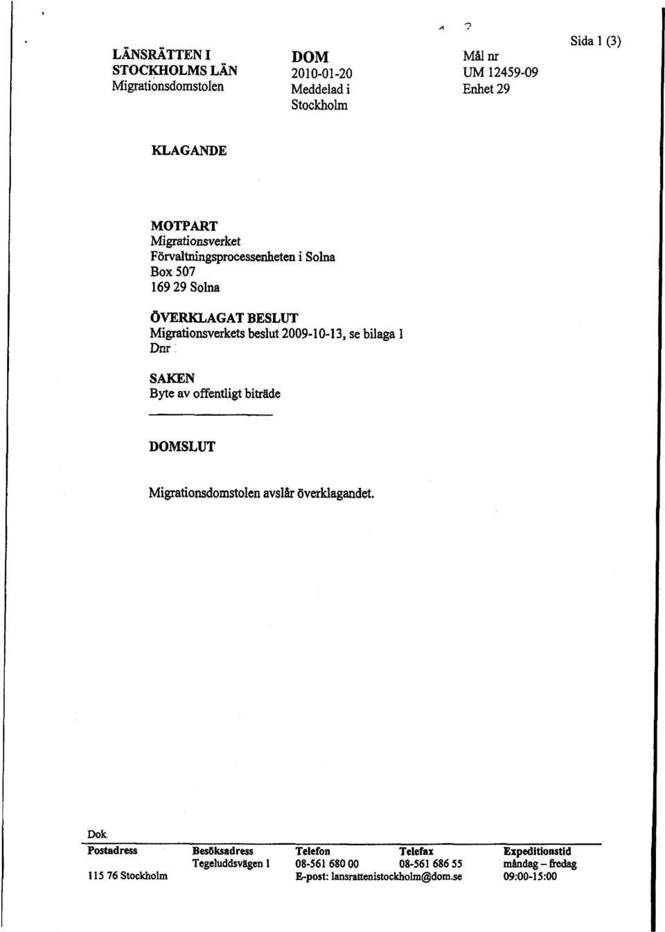 se blaga 1 Dn 1 SAKN Byte av offentlgt bträde DOMSLUT Mgratonsdomstolen avslår õverklagandet. Dok.