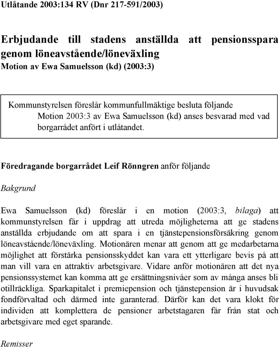 Föredragande borgarrådet Leif Rönngren anför följande Bakgrund Ewa Samuelsson (kd) föreslår i en motion (2003:3, bilaga) att kommunstyrelsen får i uppdrag att utreda möjligheterna att ge stadens