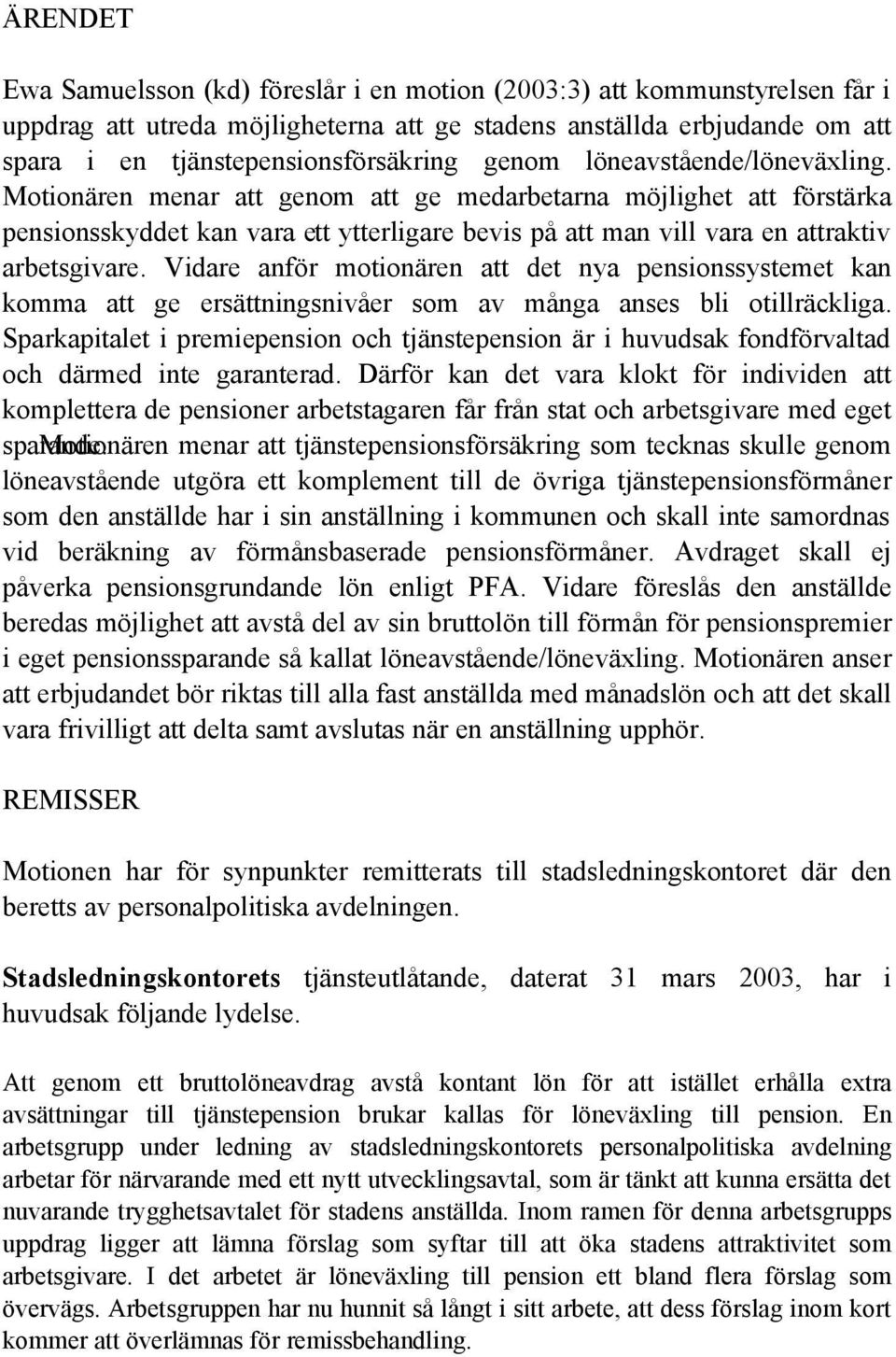 Vidare anför motionären att det nya pensionssystemet kan komma att ge ersättningsnivåer som av många anses bli otillräckliga.