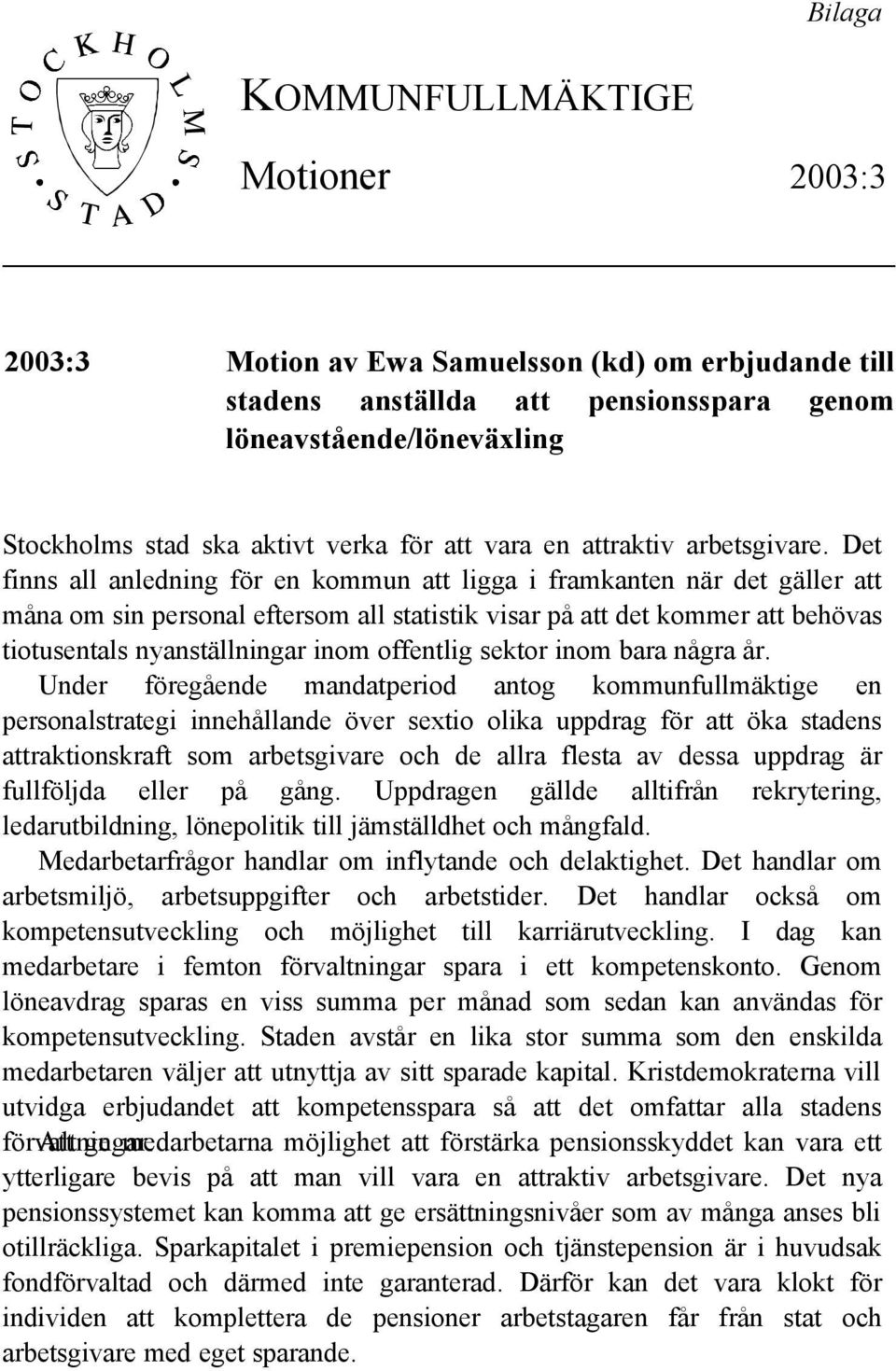 Det finns all anledning för en kommun att ligga i framkanten när det gäller att måna om sin personal eftersom all statistik visar på att det kommer att behövas tiotusentals nyanställningar inom