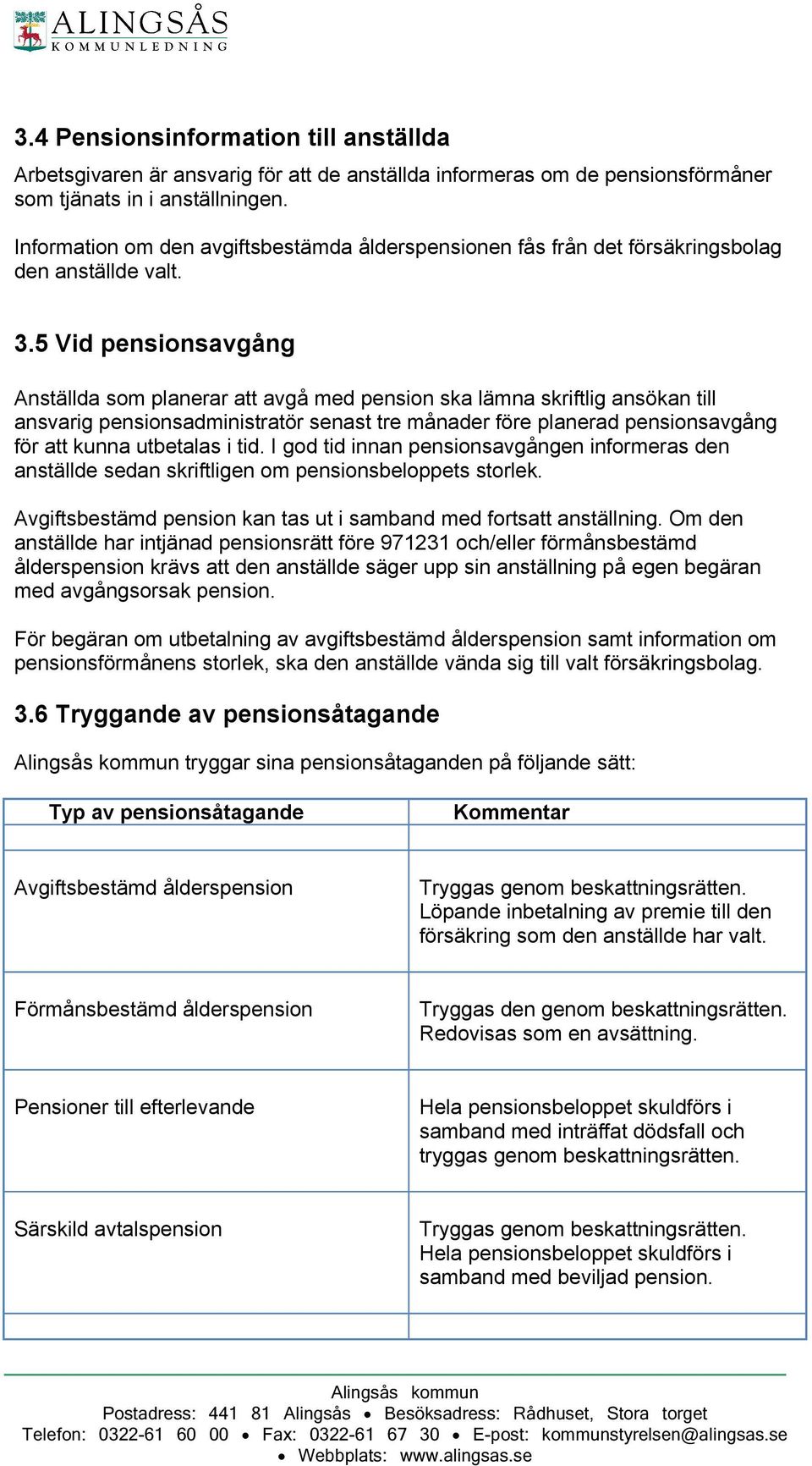 5 Vid pensionsavgång Anställda som planerar att avgå med pension ska lämna skriftlig ansökan till ansvarig pensionsadministratör senast tre månader före planerad pensionsavgång för att kunna