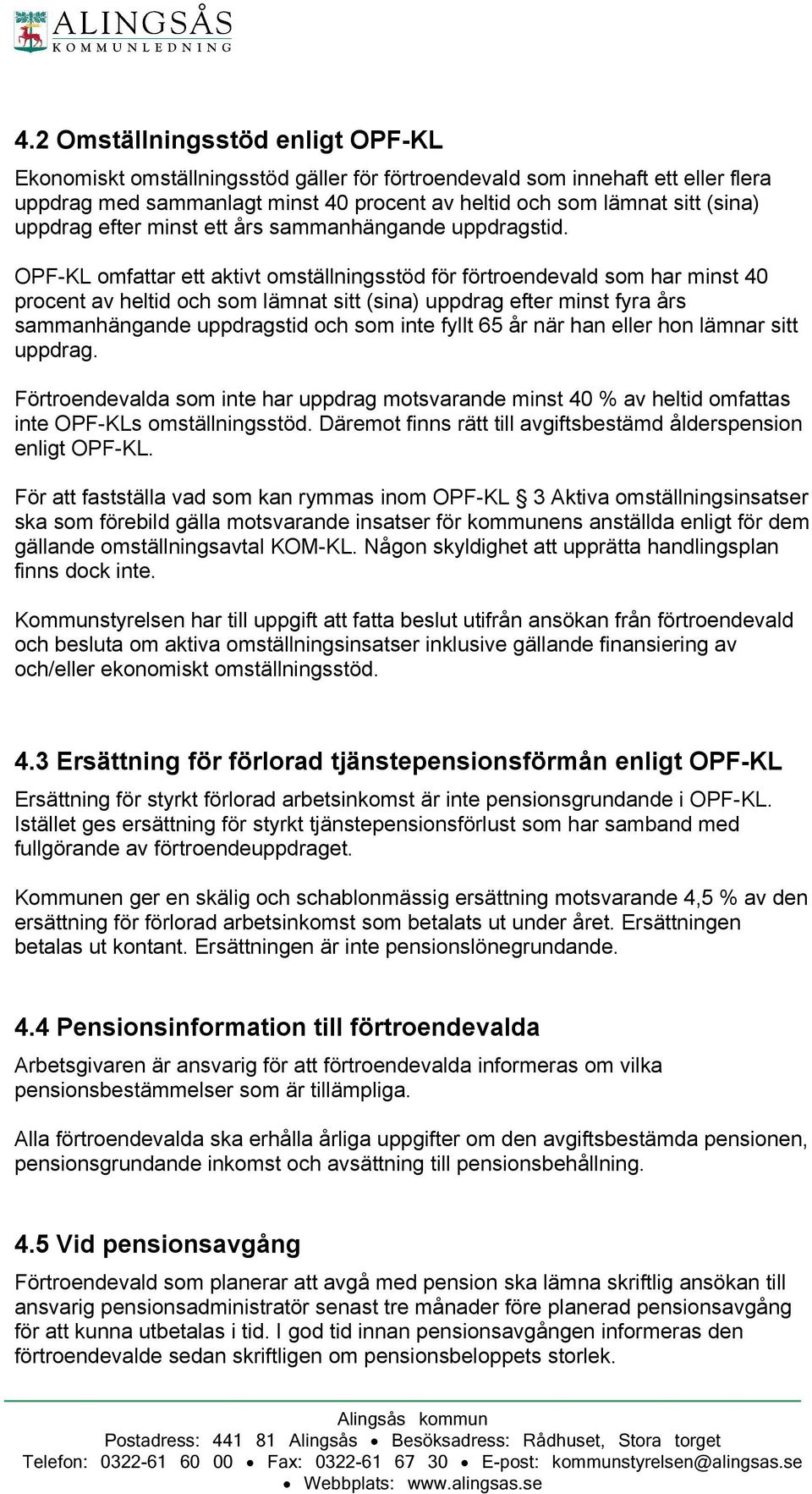 OPF-KL omfattar ett aktivt omställningsstöd för förtroendevald som har minst 40 procent av heltid och som lämnat sitt (sina) uppdrag efter minst fyra års sammanhängande uppdragstid och som inte fyllt