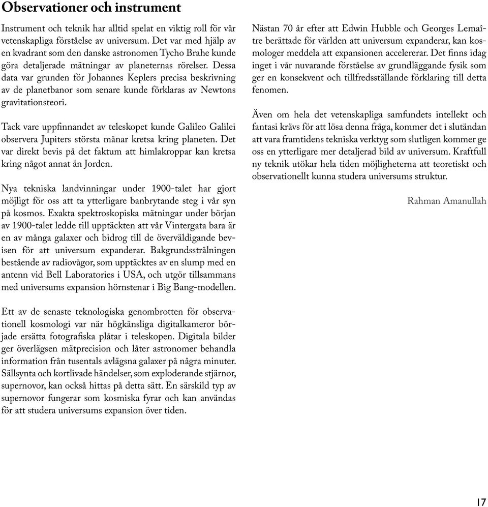 Dessa data var grunden för Johannes Keplers precisa beskrivning av de planetbanor som senare kunde förklaras av Newtons gravitationsteori.