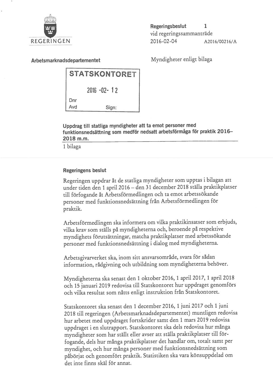 under tiden den 1 april 2016 REGERING EN 2016-02-04 A2016/00216/A Regeringen uppdrar åt de statliga myndigheter som upptas i bilagan att Uppdrag till statliga myndigheter att ta emot personer med