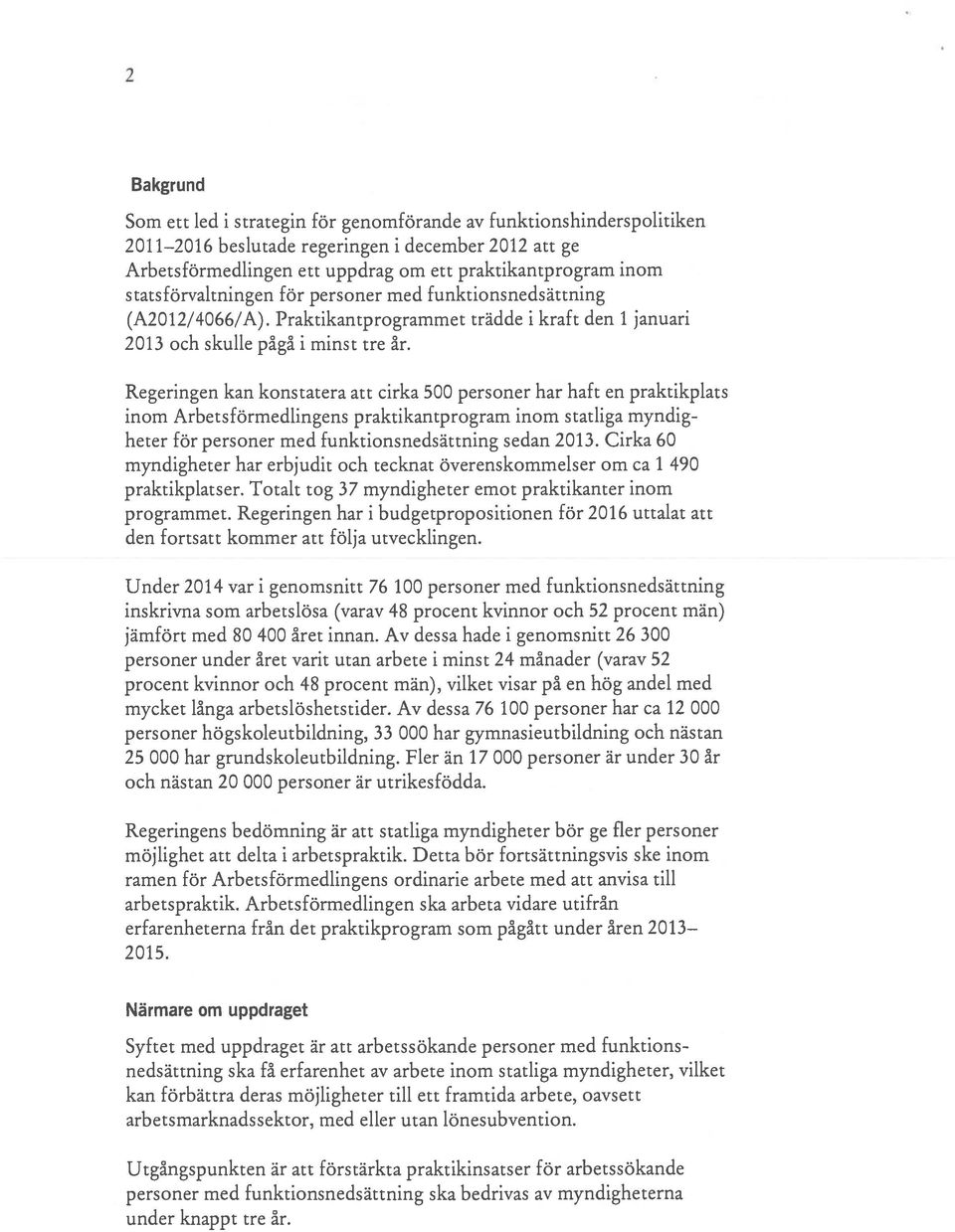 Regeringen kan konstatera att cirka 500 personer har haft en praktikplats inom Arbets förmedlingens praktikantprogram inom statliga myndig heter för personer med funktionsnedsättning sedan 2013.