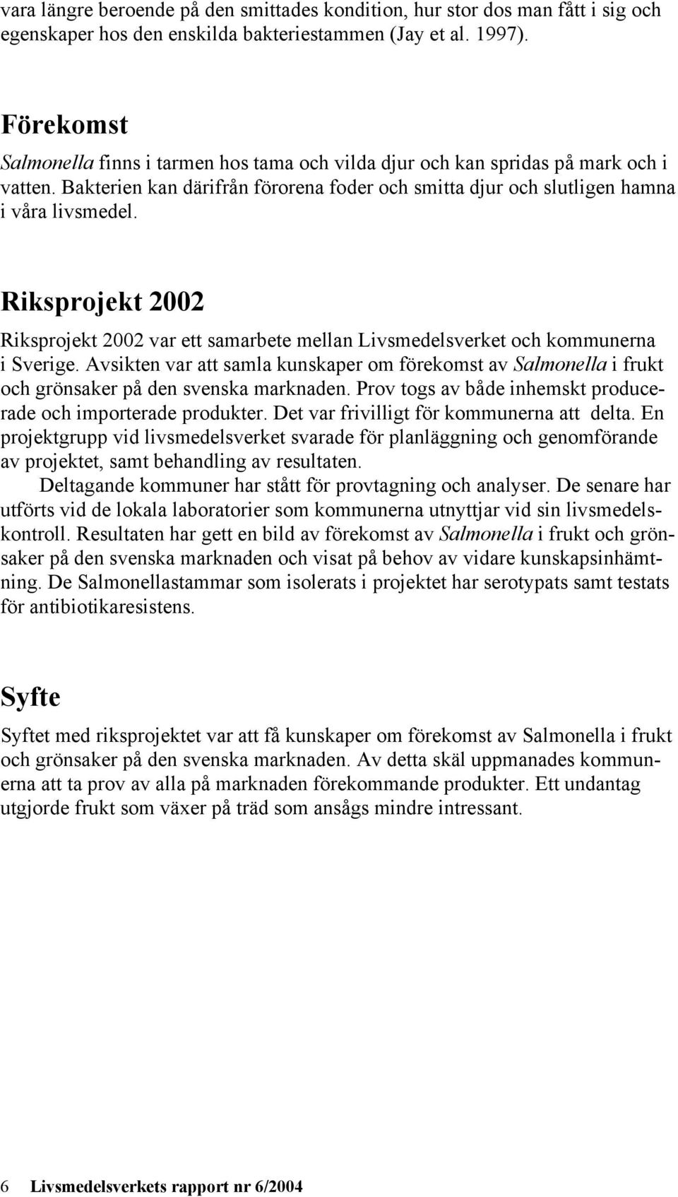 Riksprojekt 2002 Riksprojekt 2002 var ett samarbete mellan Livsmedelsverket och kommunerna i Sverige.