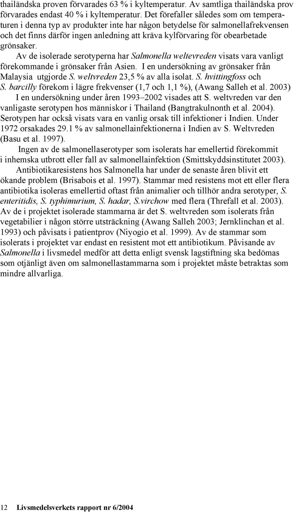 grönsaker. Av de isolerade serotyperna har Salmonella weltevreden visats vara vanligt förekommande i grönsaker från Asien. I en undersökning av grönsaker från Malaysia utgjorde S.