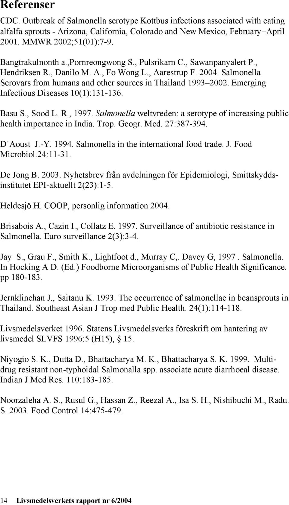 Salmonella Serovars from humans and other sources in Thailand 1993 2002. Emerging Infectious Diseases 10(1):131-136. Basu S., Sood L. R., 1997.