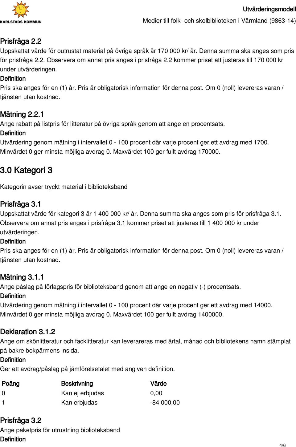 Utvärdering genom mätning i intervallet 0-100 procent där varje procent ger ett avdrag med 1700. Minvärdet 0 ger minsta möjliga avdrag 0. Maxvärdet 100 ger fullt avdrag 170000. 3.