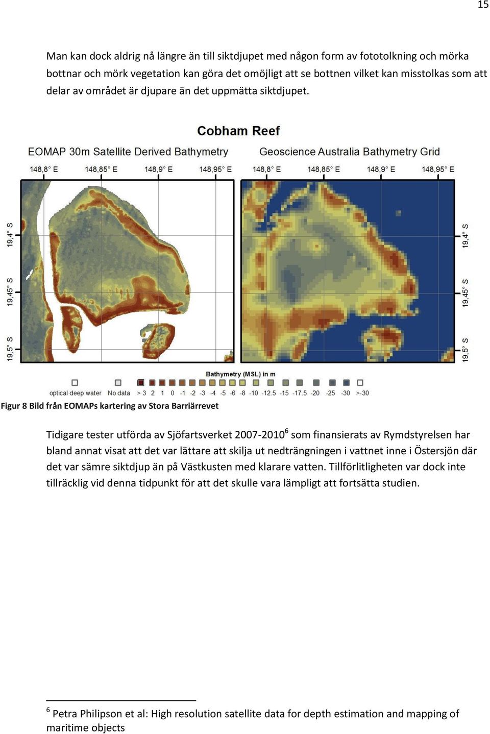 Figur 8 Bild från EOMAPs kartering av Stora Barriärrevet Tidigare tester utförda av Sjöfartsverket 2007-2010 6 som finansierats av Rymdstyrelsen har bland annat visat att det var lättare att