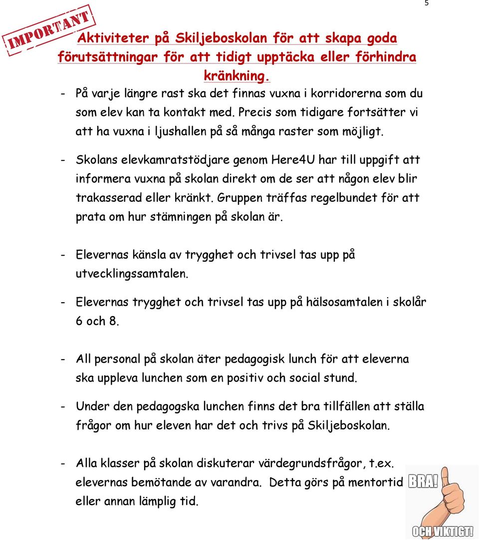 - Skolans elevkamratstödjare genom Here4U har till uppgift att informera vuxna på skolan direkt om de ser att någon elev blir trakasserad eller kränkt.