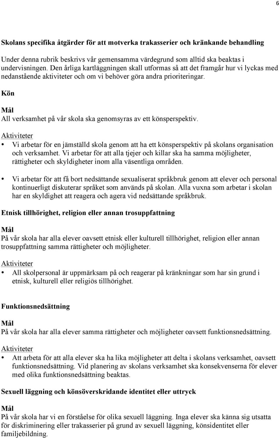 Kön All verksamhet på vår skola ska genomsyras av ett könsperspektiv. Vi arbetar för en jämställd skola genom att ha ett könsperspektiv på skolans organisation och verksamhet.