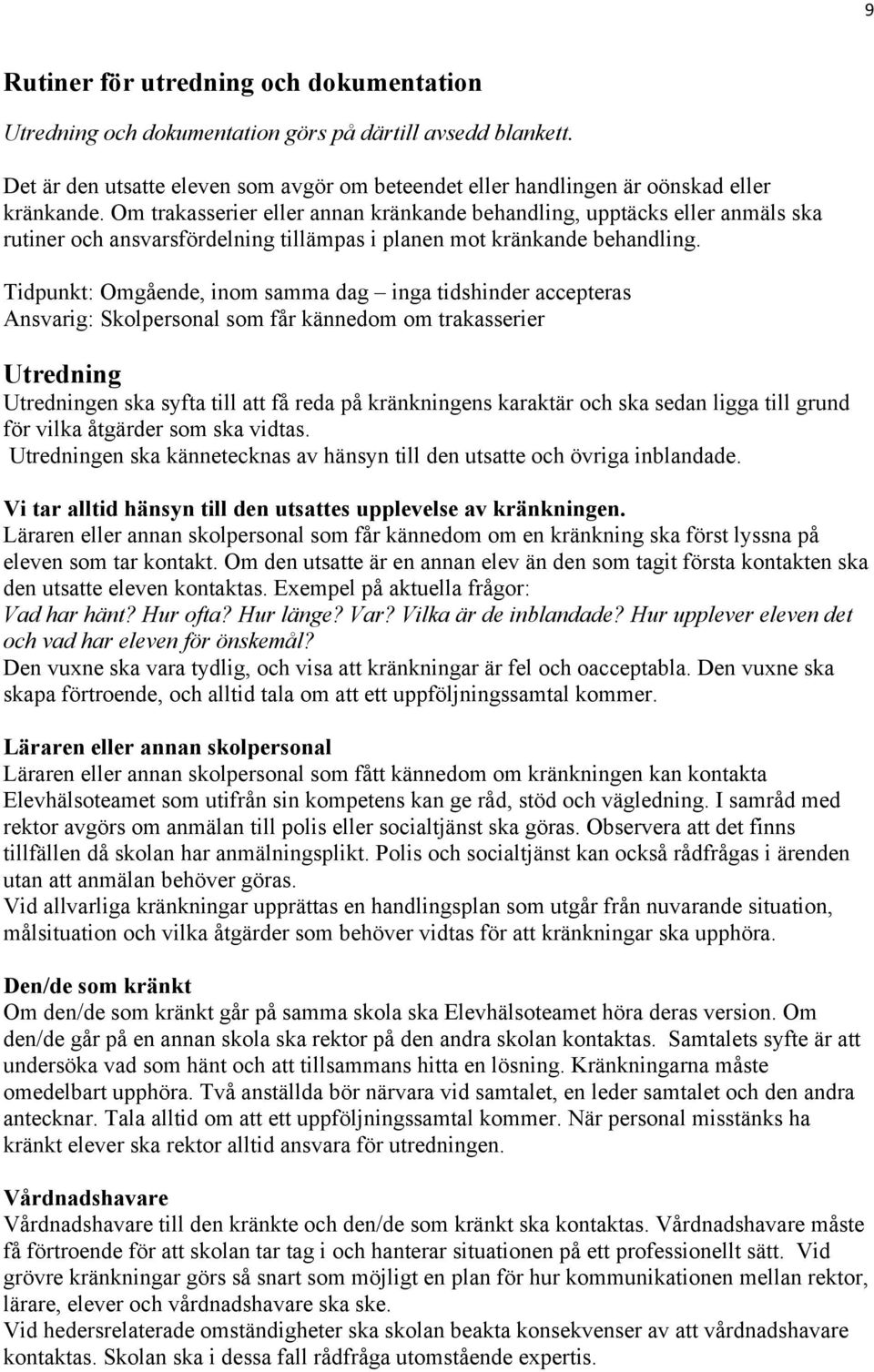 Tidpunkt: Omgående, inom samma dag inga tidshinder accepteras Ansvarig: Skolpersonal som får kännedom om trakasserier Utredning Utredningen ska syfta till att få reda på kränkningens karaktär och ska