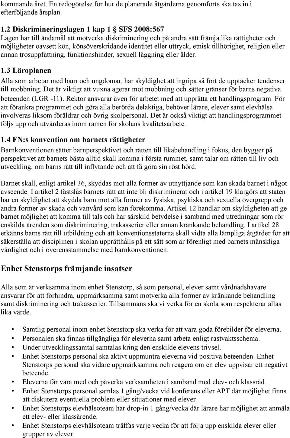 uttryck, etnisk tillhörighet, religion eller annan trosuppfattning, funktionshinder, sexuell läggning eller ålder. 1.