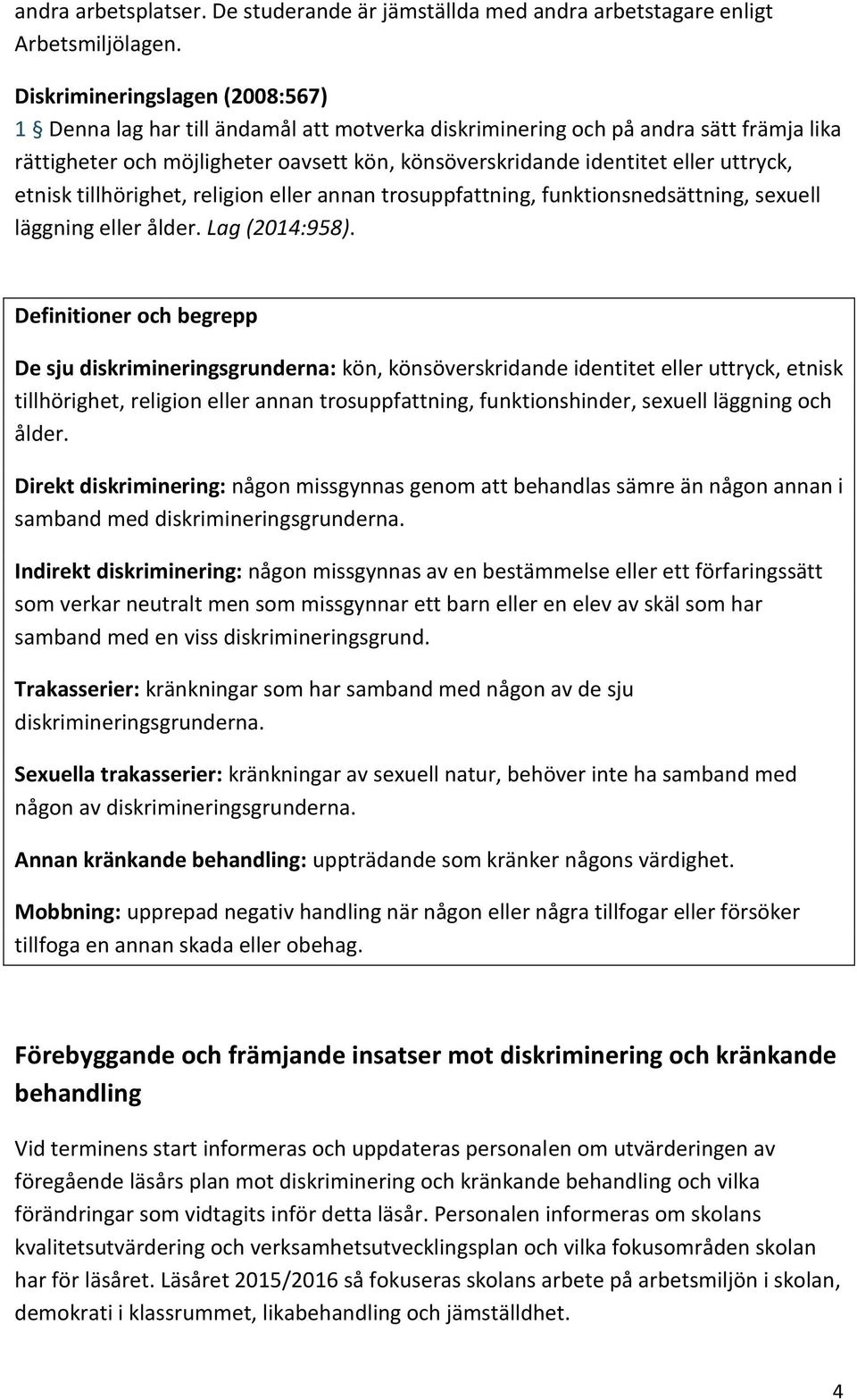 uttryck, etnisk tillhörighet, religion eller annan trosuppfattning, funktionsnedsättning, sexuell läggning eller ålder. Lag (2014:958).