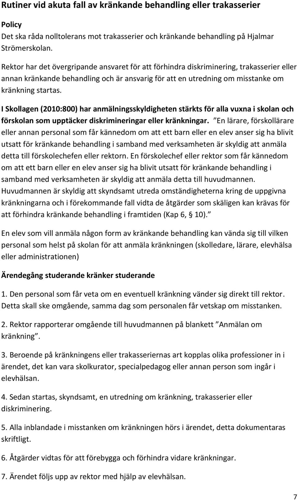 I Skollagen (2010:800) har anmälningsskyldigheten stärkts för alla vuxna i skolan och förskolan som upptäcker diskrimineringar eller kränkningar.