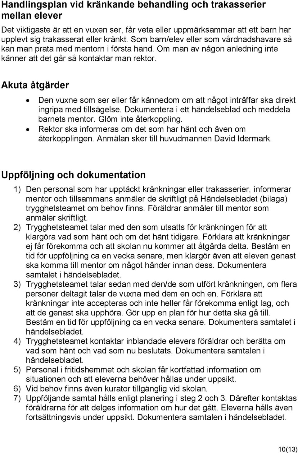 Akuta åtgärder Den vuxne som ser eller får kännedom om att något inträffar ska direkt ingripa med tillsägelse. Dokumentera i ett händelseblad och meddela barnets mentor. Glöm inte återkoppling.