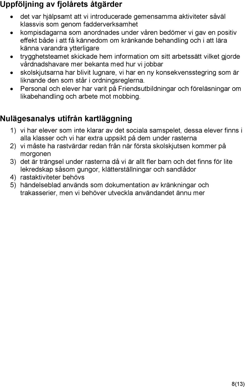 bekanta med hur vi jobbar skolskjutsarna har blivit lugnare, vi har en ny konsekvensstegring som är liknande den som står i ordningsreglerna.