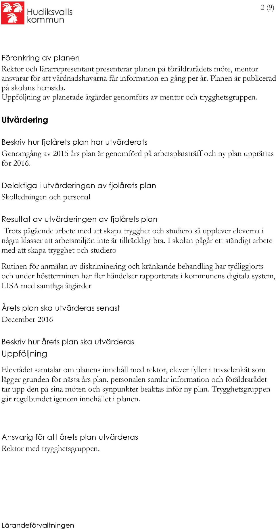 Utvärdering Beskriv hur fjolårets plan har utvärderats Genomgång av 2015 års plan är genomförd på arbetsplatsträff och ny plan upprättas för 2016.