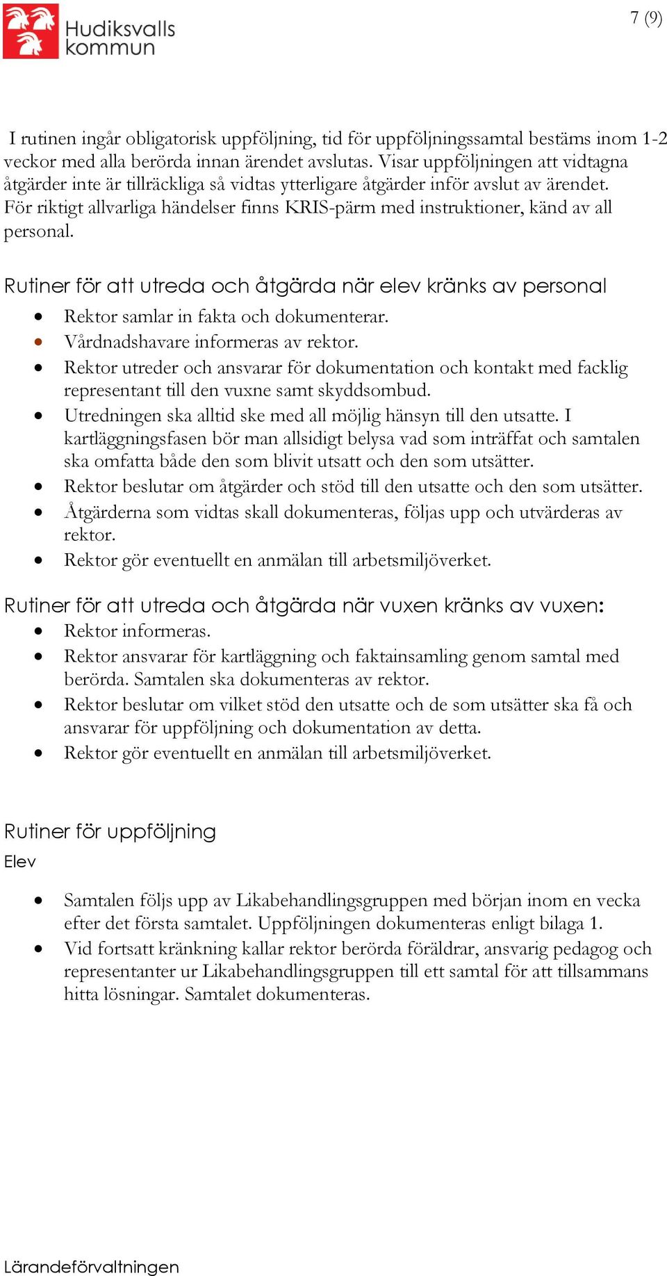 För riktigt allvarliga händelser finns KRIS-pärm med instruktioner, känd av all personal. Rutiner för att utreda och åtgärda när elev kränks av personal Rektor samlar in fakta och dokumenterar.