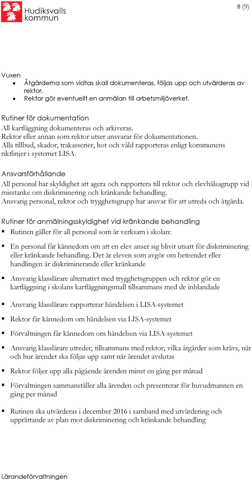 Alla tillbud, skador, trakasserier, hot och våld rapporteras enligt kommunens riktlinjer i systemet LISA.