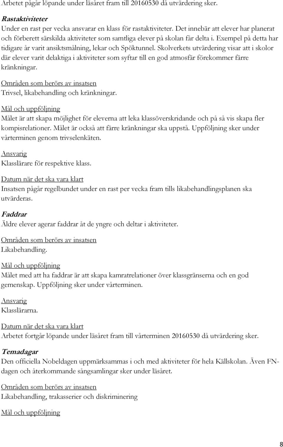 Skolverkets utvärdering visar att i skolor där elever varit delaktiga i aktiviteter som syftar till en god atmosfär förekommer färre kränkningar.