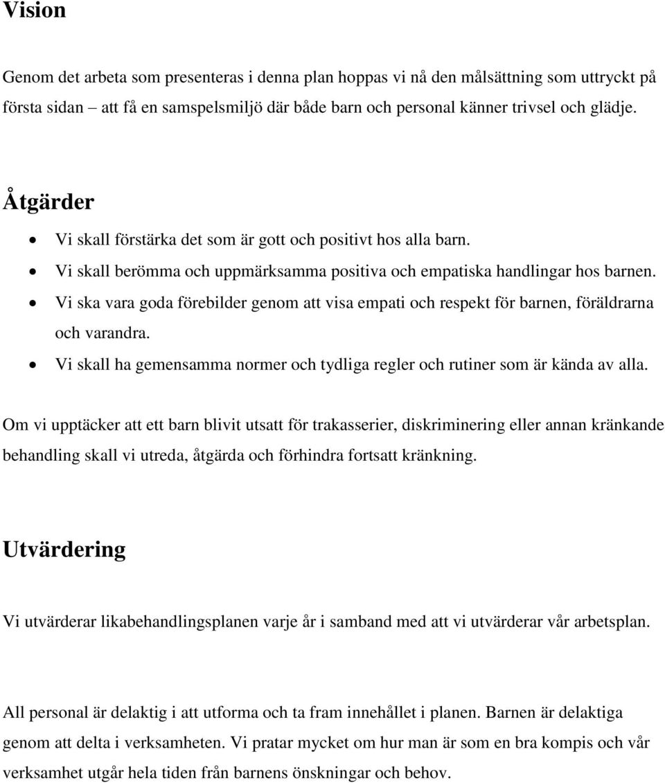 Vi ska vara goda förebilder genom att visa empati och respekt för barnen, föräldrarna och varandra. Vi skall ha gemensamma normer och tydliga regler och rutiner som är kända av alla.