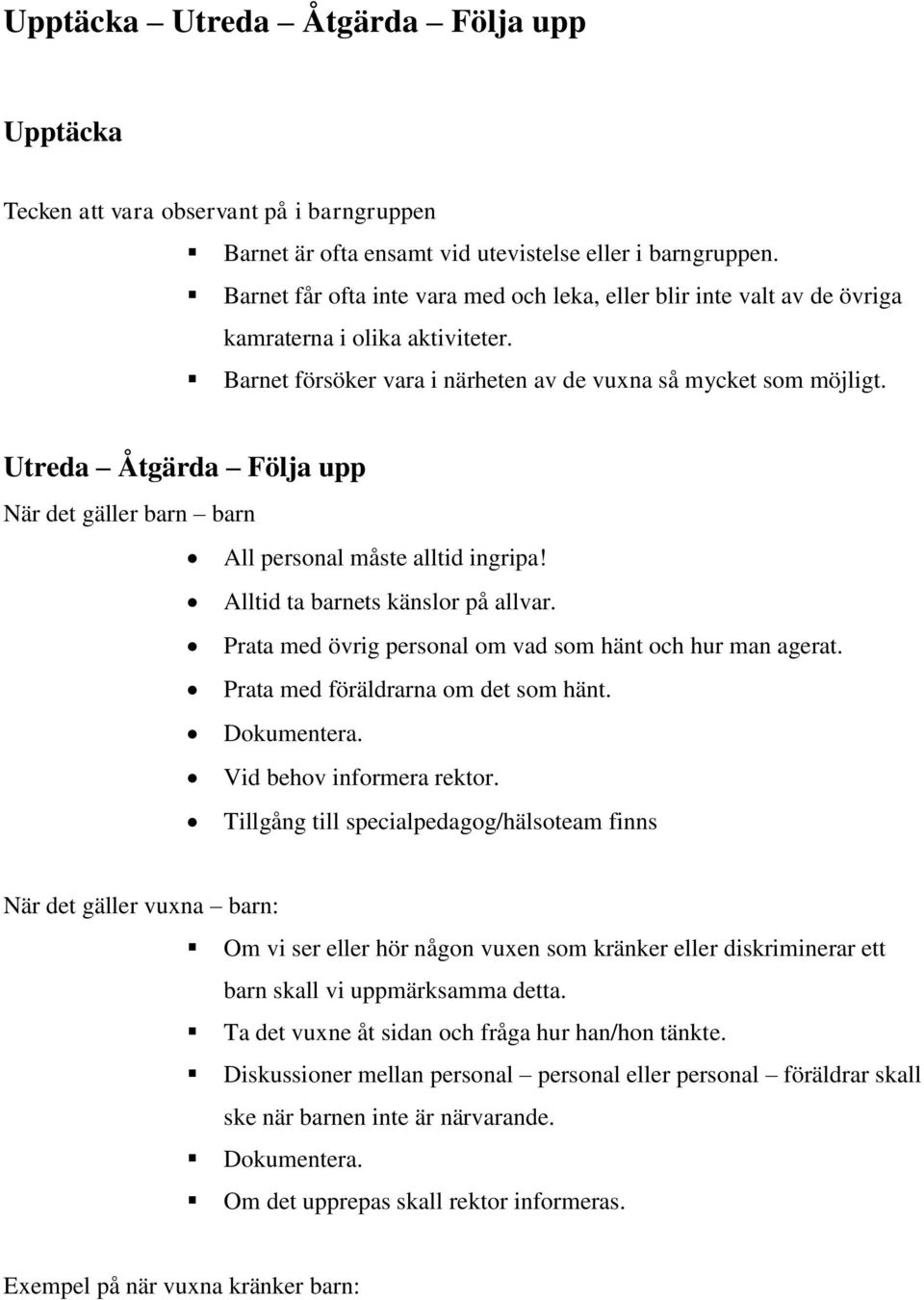 Utreda Åtgärda Följa upp När det gäller barn barn All personal måste alltid ingripa! Alltid ta barnets känslor på allvar. Prata med övrig personal om vad som hänt och hur man agerat.