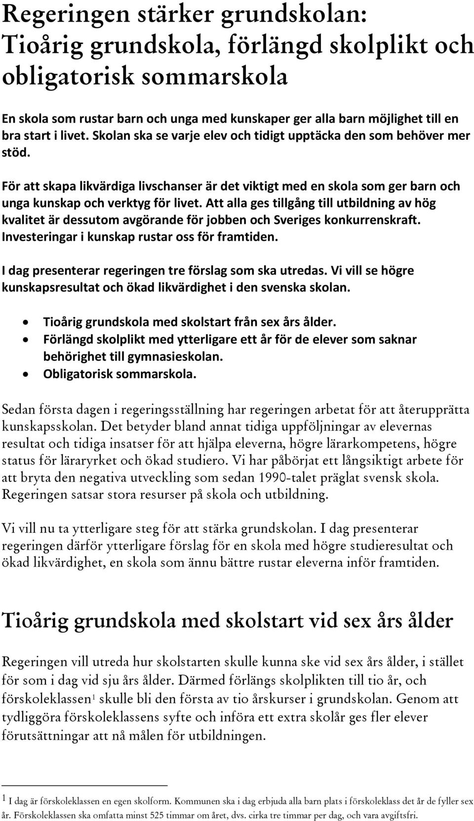 Att alla ges tillgång till utbildning av hög kvalitet är dessutom avgörande för jobben och Sveriges konkurrenskraft. Investeringar i kunskap rustar oss för framtiden.